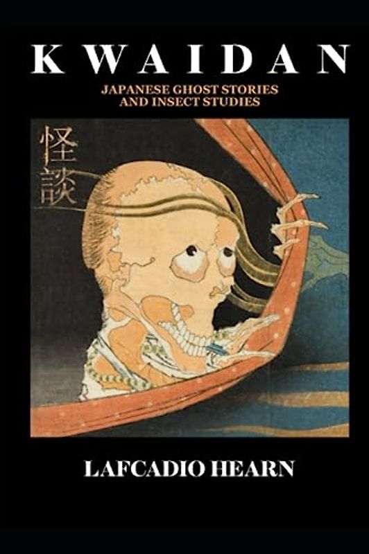KWAIDAN Japanese Ghost Stories and Insect Studies: Lafcadio Hearn