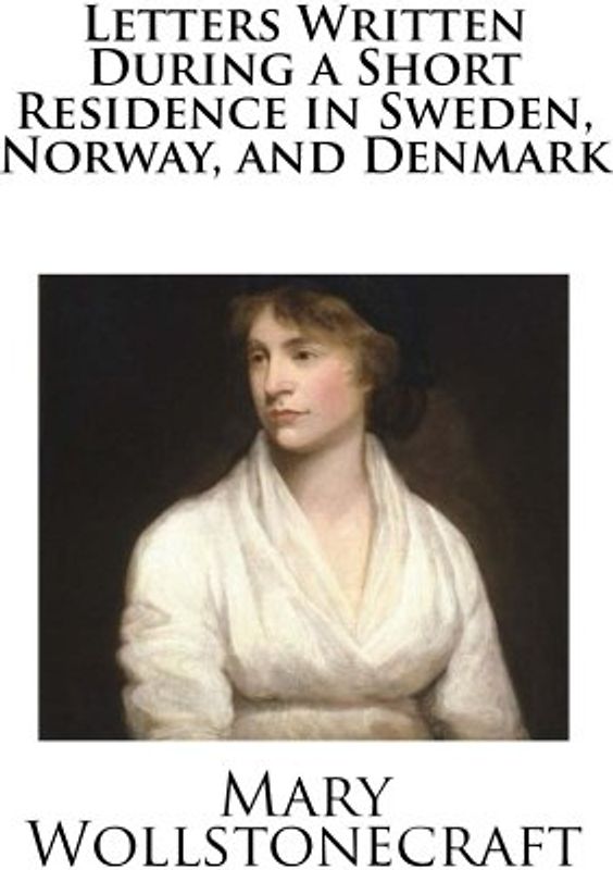 Letters Written During a Short Residence in Sweden, Norway, and Denmark