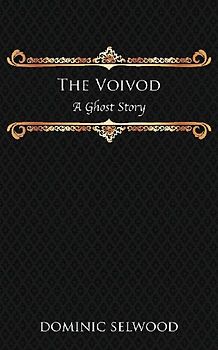 The Voivod: A Ghost Story - Selwood, Dominic