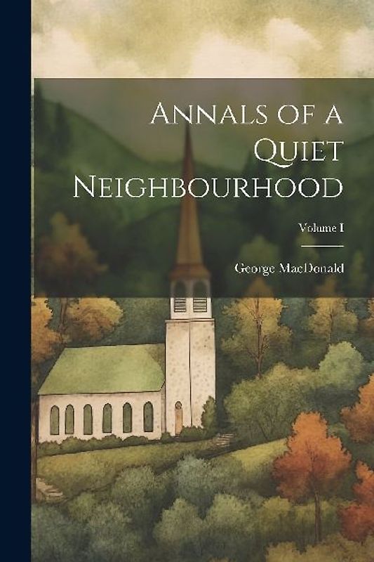 Annals of a Quiet Neighbourhood; Volume I