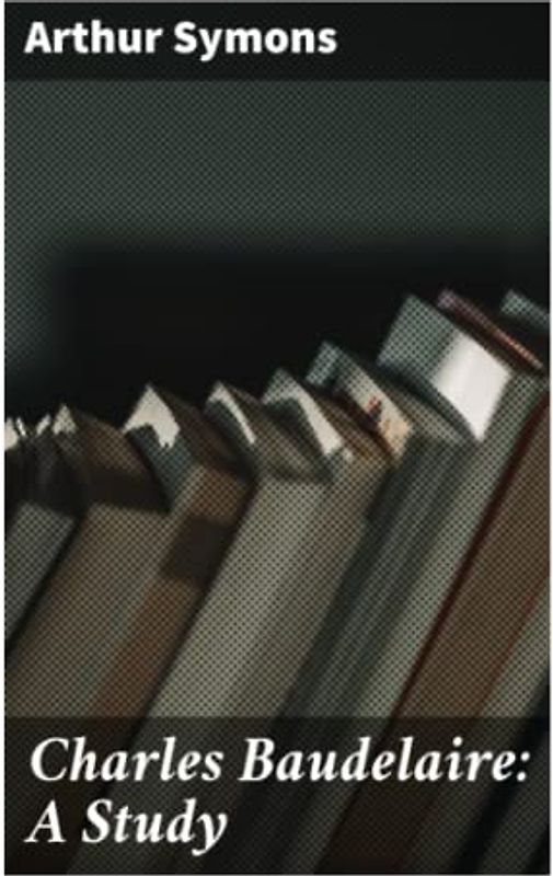 Charles Baudelaire: A Study