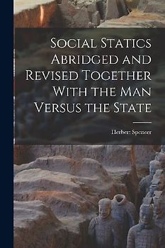 Social Statics Abridged and Revised Together With the Man Versus the State