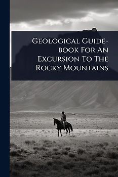 Geological Guide-book For An Excursion To The Rocky Mountains