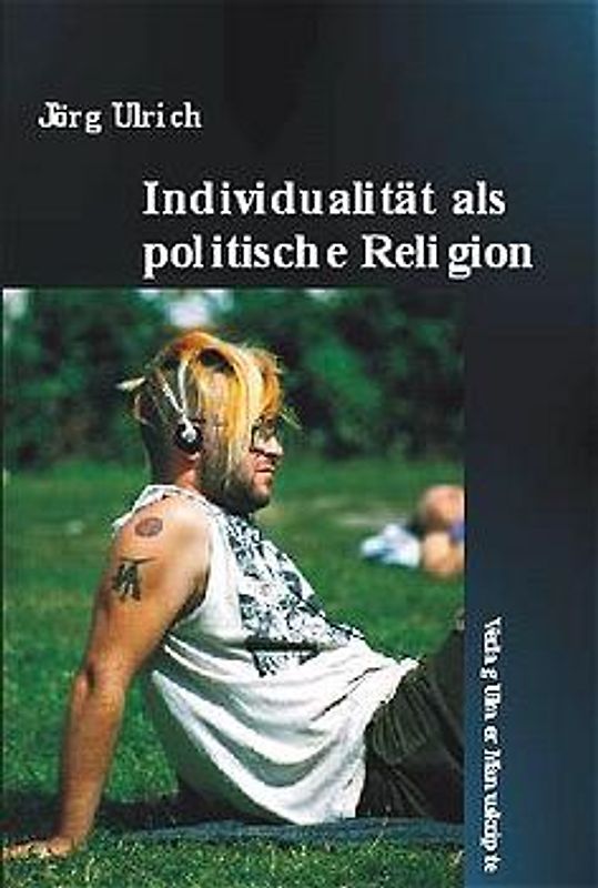 Individualität als politische Religion. Theologische Mucken und metaphysische Abgründe (post)moderner Subjektivität