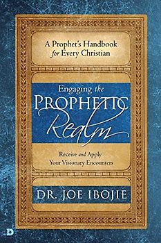 Engaging the Prophetic Realm: Receive and Apply Your Visionary Encounters