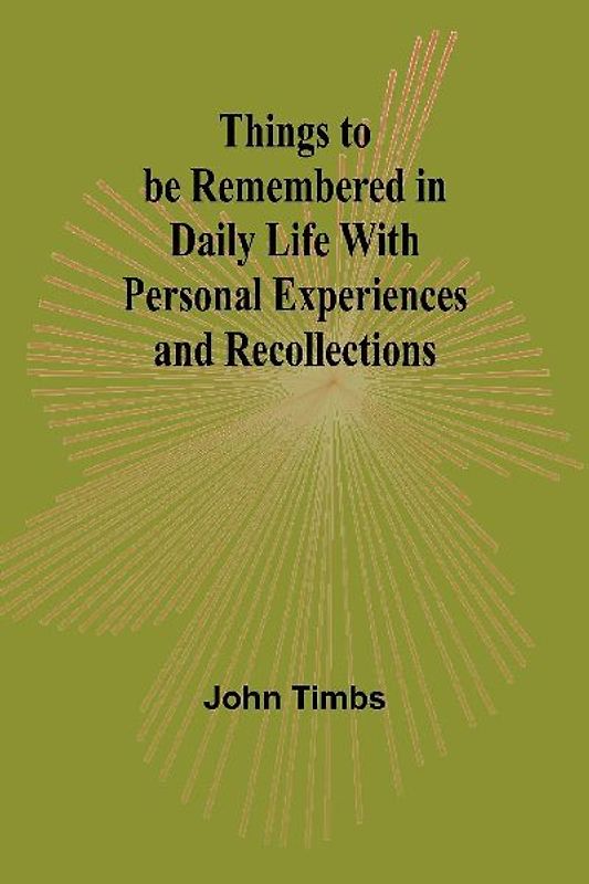 Things to be Remembered in Daily Life With Personal Experiences and Recollections