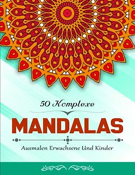 50 Komplexe Mandalas - Zeitvertreib: Mandalas für Erwachsene Ausmalen für mehr Selbstliebe, Stressabbau und Entspannung | Ausmalen Erwachsene Und Kinder