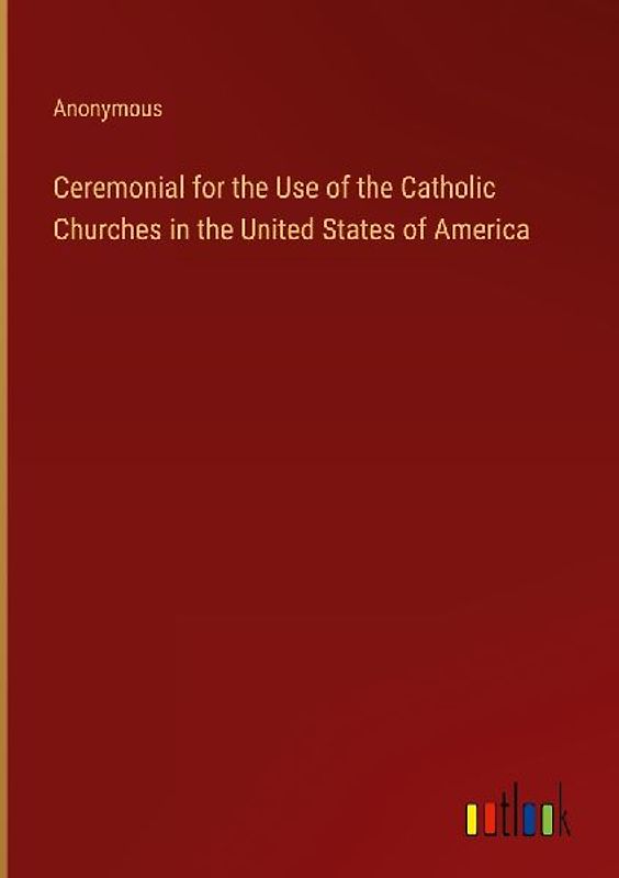 Ceremonial for the Use of the Catholic Churches in the United States of America