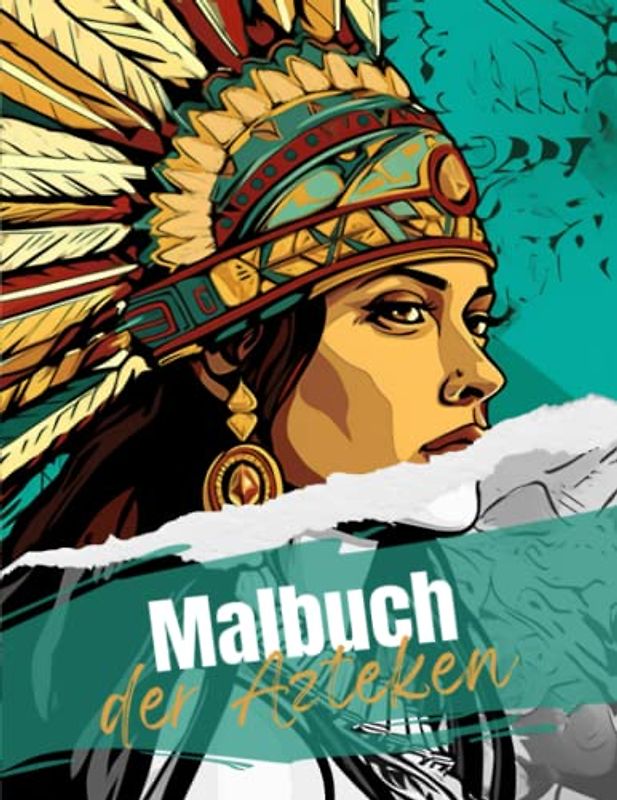 Malbuch der Azteken: Ein kreatives Ausmalheft mit schönen Frauen einer alten Kultur