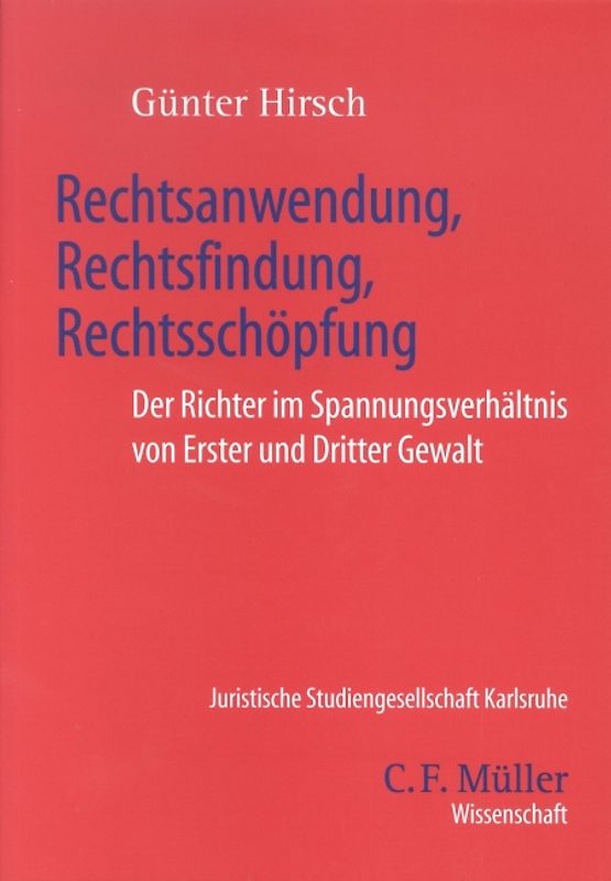 Rechtsanwendung, Rechtsfindung, Rechtsschöpfung. Der Richter im Spannungsverhältnis von Erster und Dritter Gewalt