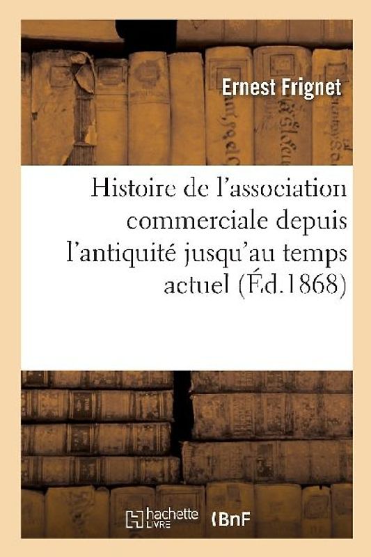 Histoire de l'Association Commerciale Depuis l'Antiquité Jusqu'au Temps Actuel