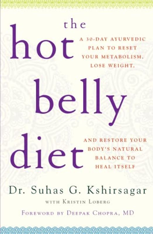 The Hot Belly Diet: A 30-Day Ayurvedic Plan to Reset Your Metabolism, Lose Weight, and Restore Your Body's Natural Balance to Heal Itself