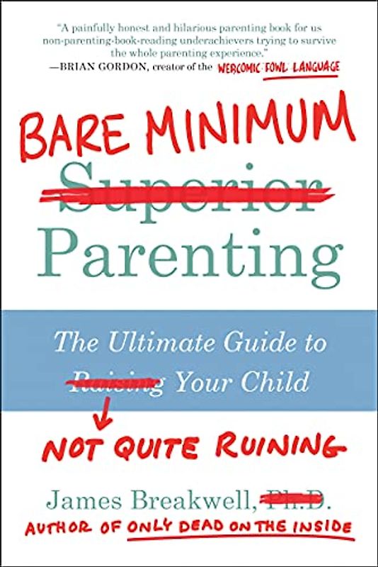 Bare Minimum Parenting: The Ultimate Guide to Not Quite Ruining Your Child