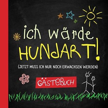 Ich wärde hundart: Gästebuch zum 100.Geburtstag für Mann oder Frau - 100 Jahre - Lustiges Geschenk & Geburtstagsdeko - Buch für Glückwünsche und Fotos der Gäste
