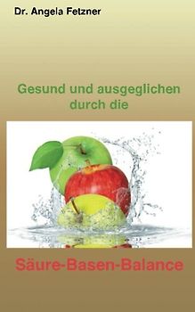 Gesund und ausgeglichen durch die Saeure-Basen Balance - Fetzner, Dr. Angela