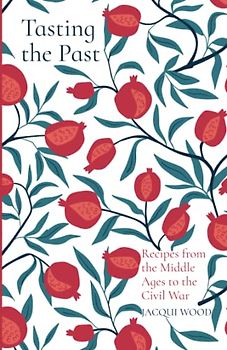 Tasting the Past: Recipes from the: Recipes from the Middle Ages to the Civil War