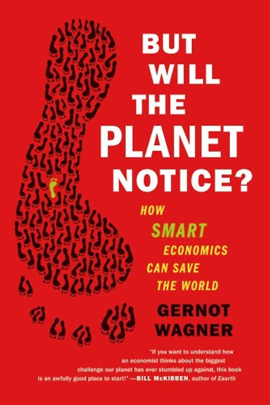 But Will the Planet Notice?: How Smart Economics Can Save the World - Wagner, Gernot