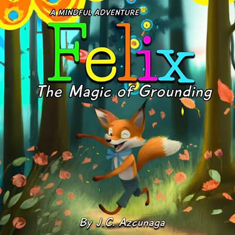 Felix The Magic of Grounding: A Children's Book to Explore Nature's Healing Powers and Cultivate Mindfulness | Mindfulness for Kids (A Mindful ... Activities for Young Explorers., Band 2)