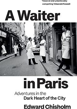 A Waiter in Paris: Adventures in the Dark Heart of the City