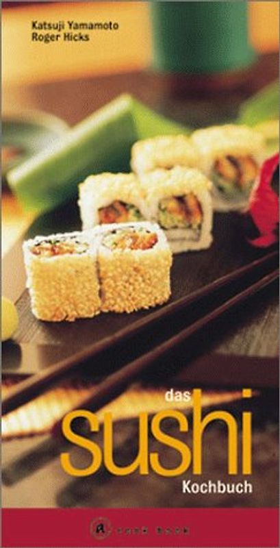 Das Sushi Kochbuch. Eine Einführung in die japanische Sushi Küche