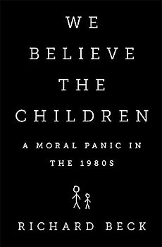 We Believe the Children: A Moral Panic in the 1980s - Beck, Richard