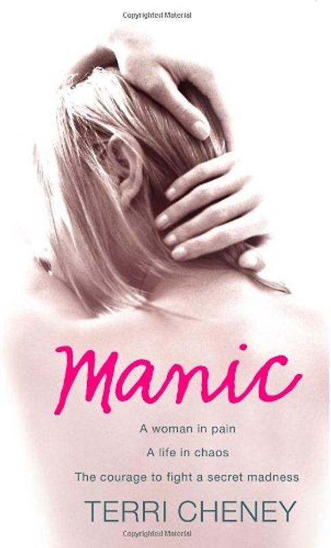 Manic: A Woman in Pain. A Life in Chaos. The Courage to Fight a Secret Madness. - Cheney, Terri