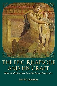 The Epic Rhapsode and His Craft: Homeric Performance in a Diachronic Perspective (Hellenic Studies Series, 47, Band 47)