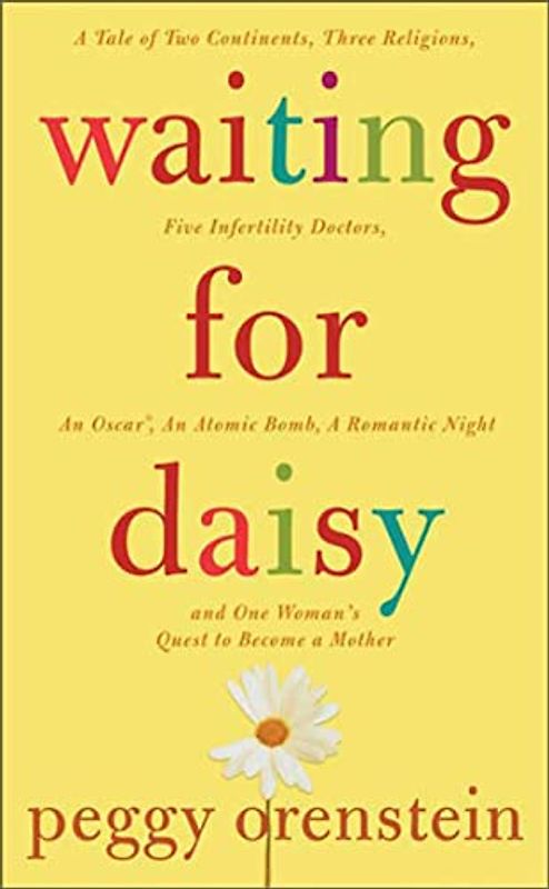 Waiting for Daisy: A Tale of Two Continents, Three Religions, Five Infertility Doctors, an Oscar, an Atomic Bomb, And One Woman's Quest to Become a Mother