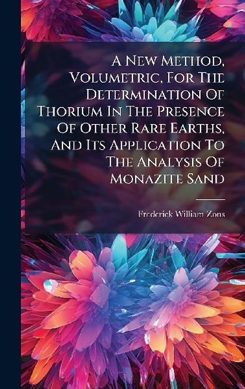 A New Method, Volumetric, For The Determination Of Thorium In The Presence Of Other Rare Earths, And Its Application To The Analysis Of Monazite Sand