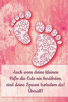 Auch wenn deine kleinen Füße die Erde nie berührten sind deine Spuren trotzdem da! Überall!: Tagebuch zur Erinnerung an mein geliebtes Sternenkind | DIN A5, 120 Seiten