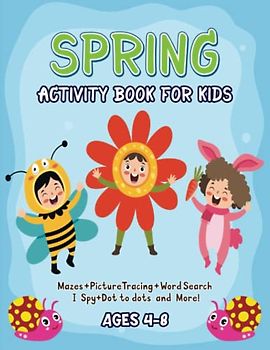 Spring Activity Book for Kids Ages 4-8: A Fun Spring Activity book Full of Coloring Pages, Word Search, Connect Dots, Mazes, I Spy and More! | Cute for children, Boys and Girls ages 4-6 & 6-8