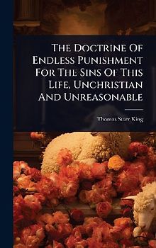 The Doctrine Of Endless Punishment For The Sins Of This Life, Unchristian And Unreasonable