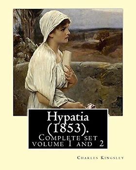 Hypatia (1853). By: Charles Kingsley ( Complete set volume 1,2).: Hypatia, or New Foes with an Old Face is an 1853 novel by the English writer Charles Kingsley.