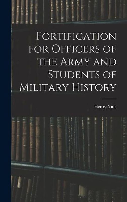 Fortification for Officers of the Army and Students of Military History