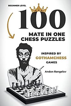 100 Mate in One Chess Puzzles, Inspired by Levy Rozman Games (The Right Way to Learn Chess Without Chess Teacher)