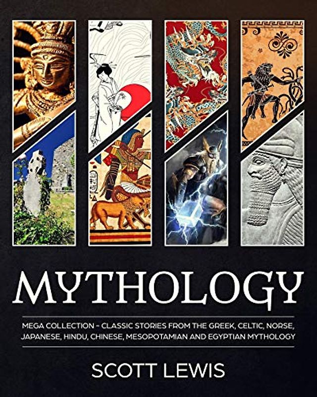 Mythology: Classic stories from the Greek, Celtic, Norse, Japanese, Hindu, Chinese, Mesopotamian and Egyptian Mythology