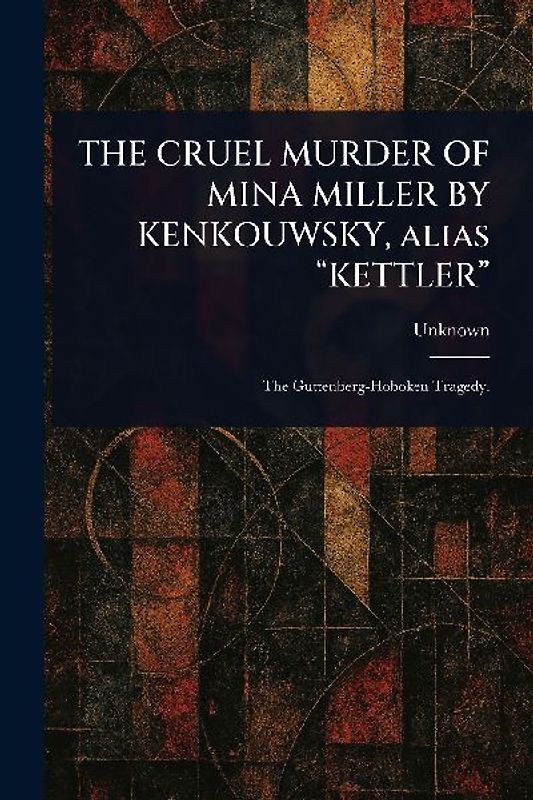 THE CRUEL MURDER OF MINA MILLER BY KENKOUWSKY, Alias "KETTLER"