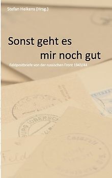 Sonst geht es mir noch gut. Feldpostbriefe von der russischen Front 1943/44