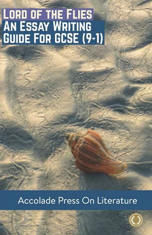 Lord of the Flies: Essay Writing Guide for GCSE: Essay Writing Guide for GCSE (9-1) (Accolade GCSE Guides, Band 15)