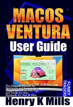 MACOS VENTURA User Guide: The Simplest Manual for Beginners and Seniors to Master macOS 13 with Tips and Tricks for Mac, Macbook Air, Pro, & iMac (Apple by Funky Traders)