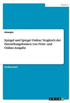 Spiegel und Spiegel Online. Vergleich der Darstellungsformen von Print- und Online-Ausgabe
