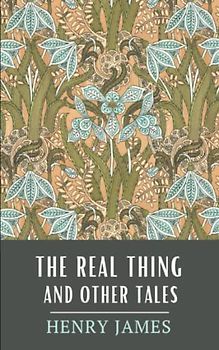 The Real Thing and Other Tales: Classic Stories from the Victorian Era
