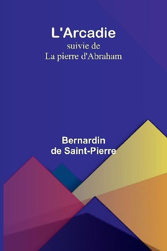 L'Arcadie; suivie de La pierre d'Abraham