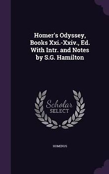 Homer's Odyssey, Books XXI.-XXIV., Ed. with Intr. and Notes by S.G. Hamilton