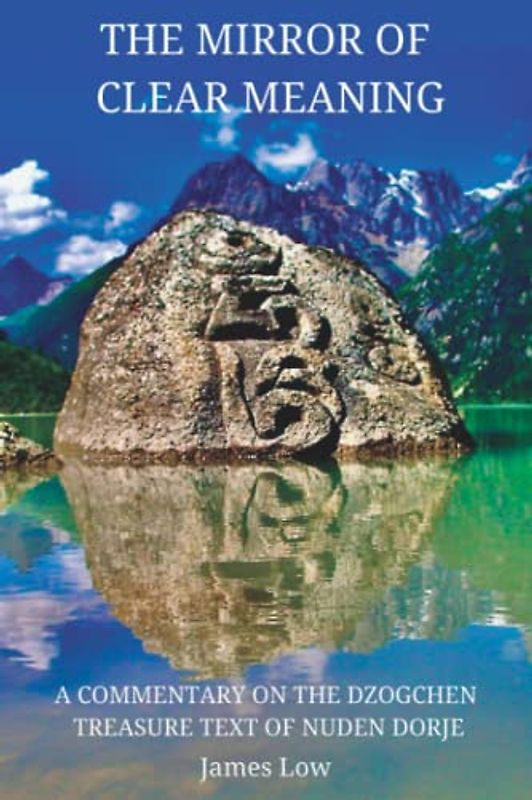 The Mirror of Clear Meaning: A Commentary on the Dzogchen Treasure Text of Nuden Dorje (Simply Being Buddhism, Band 4)