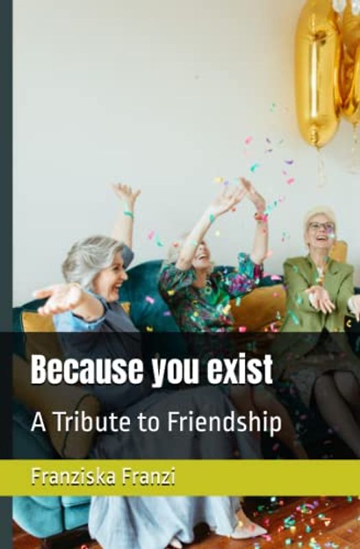 Because you exist: A Tribute to Friendship