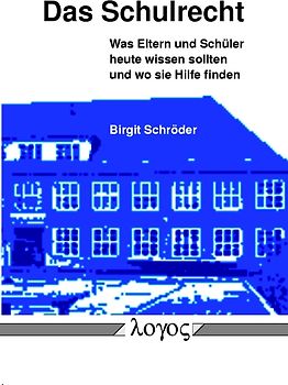 Das Schulrecht. Was Eltern und Schüler heute wissen sollten -- und wo sie Hilfe finden