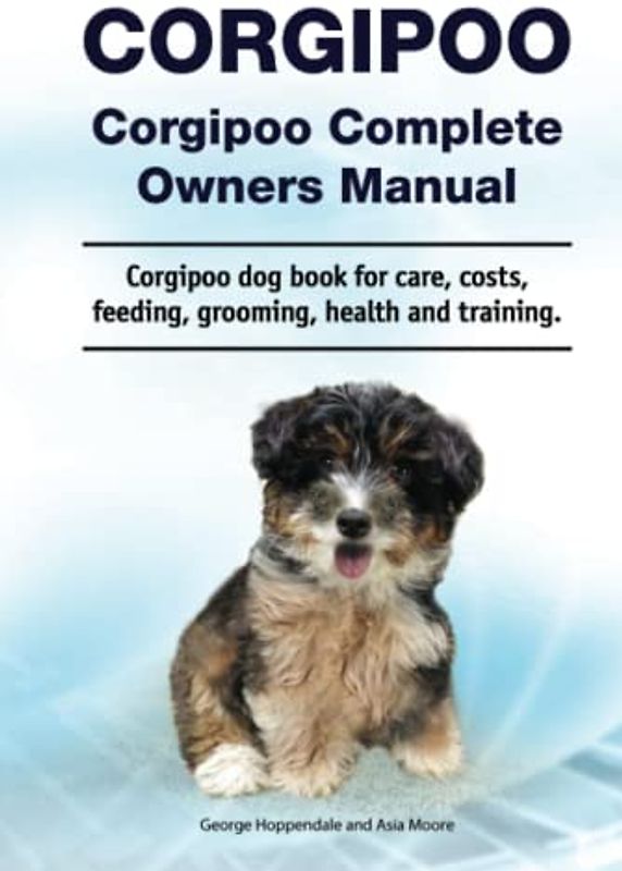 Corgipoo. Corgipoo Complete Owners Manual. Corgipoo dog book for care, costs, feeding, grooming, health and training.