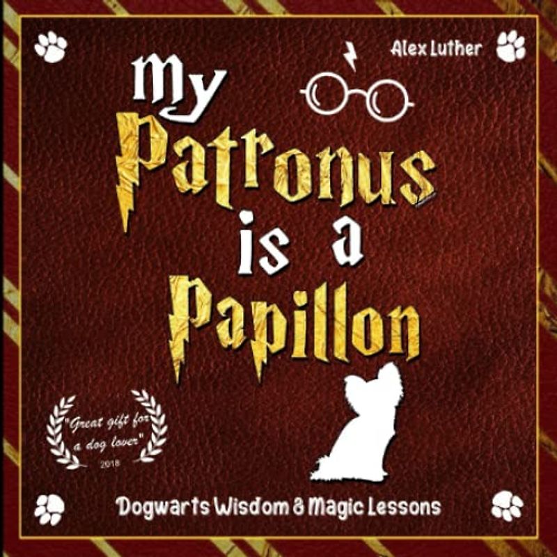 My Patronus is a Papillon: Dogwarts Wisdom & Magic Lessons
