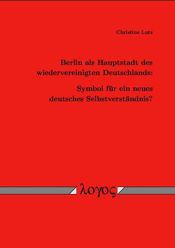 Berlin als Hauptstadt des wiedervereinigten Deutschlands: Symbol für ein neues deutsches Selbstverständnis?
